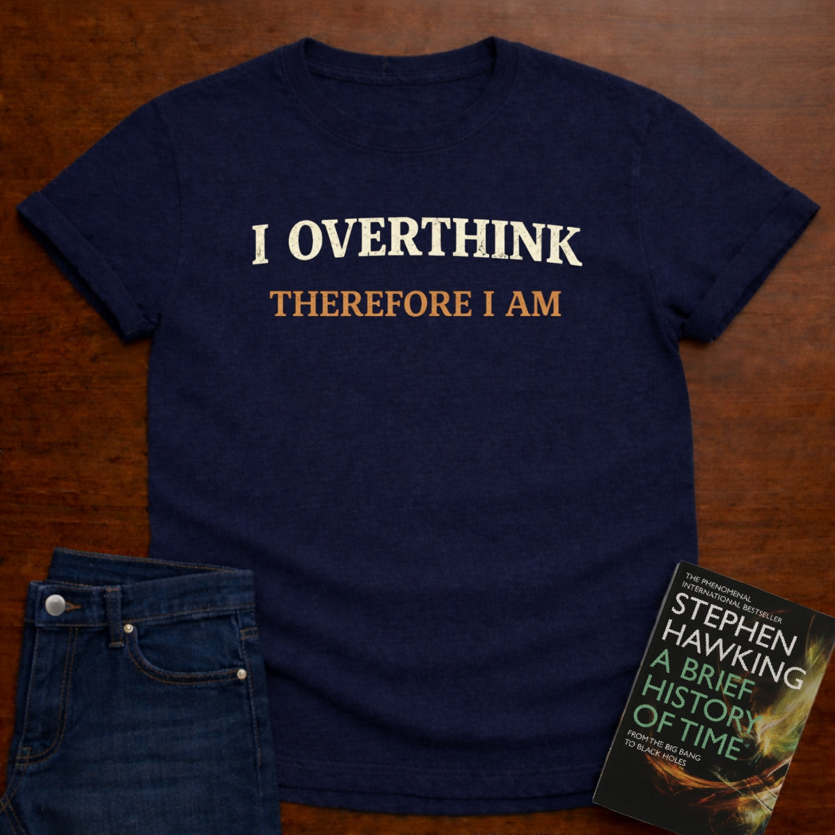 I OVERTHINK THEREFORE I AM T-SHIRT