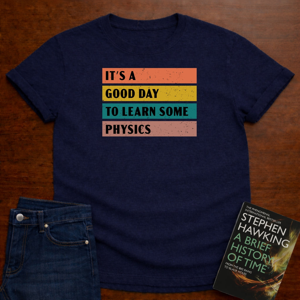 It's a Good day to Learn some Physics T-SHIRT