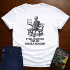 Still Waiting For My Eureka Moment T-SHIRT